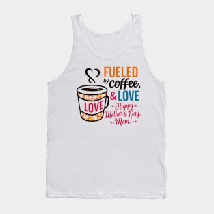 Fueled by Coffee and love Happy mother's day Mom | Mother's day | Mom lover gifts Tank Top